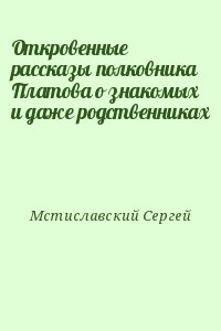 Откровенные рассказы полковника Платова о знакомых и даже родственниках