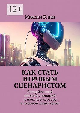 Как стать игровым сценаристом. Создайте свой первый сценарий и начните карьеру в игровой индустрии!
