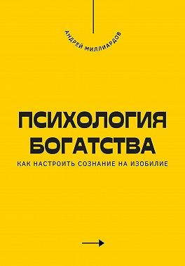Психология богатства. Как настроить сознание на изобилие