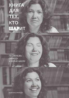 Книга для тех, кто ШАРит. Про Любовь. Свободу. И новую школу