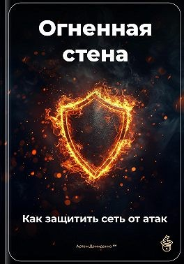 Огненная стена: Как защитить сеть от атак