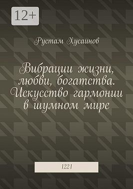 Вибрации жизни, любви, богатства. Искусство гармонии в шумном мире. 1221