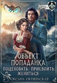 Объект попаданка. Поцеловать, присвоить, жениться